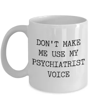 Coffee Mug Gift For A Psychiatrist - Don't Make Me Use Psychiatrist Voice Ceramic Coffee Cup