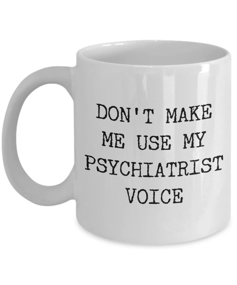 Coffee Mug Gift For A Psychiatrist - Don't Make Me Use Psychiatrist Voice Ceramic Coffee Cup