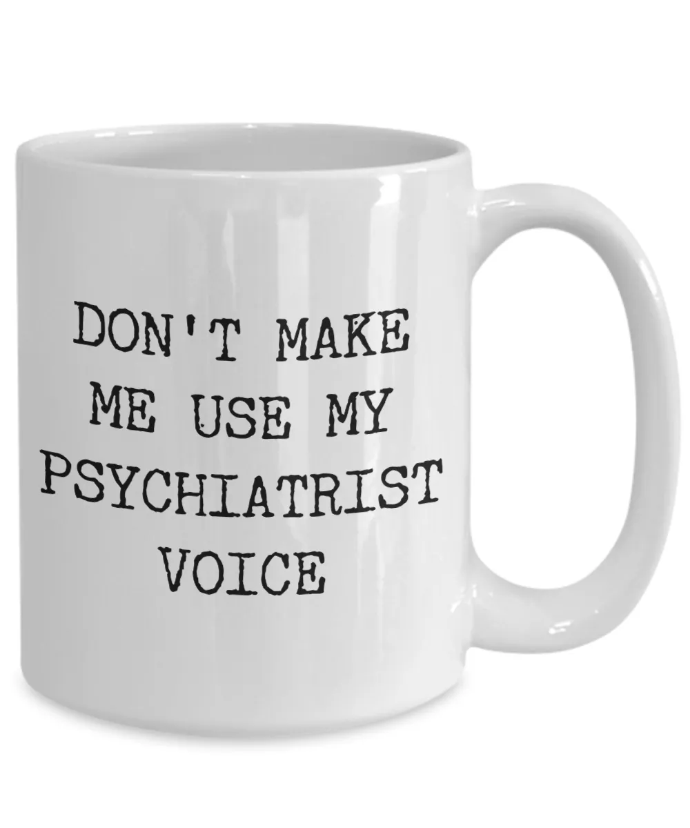 Coffee Mug Gift For A Psychiatrist - Don't Make Me Use Psychiatrist Voice Ceramic Coffee Cup