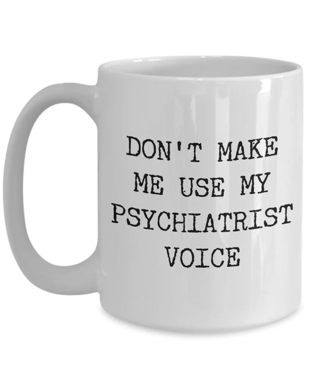 Coffee Mug Gift For A Psychiatrist - Don't Make Me Use Psychiatrist Voice Ceramic Coffee Cup