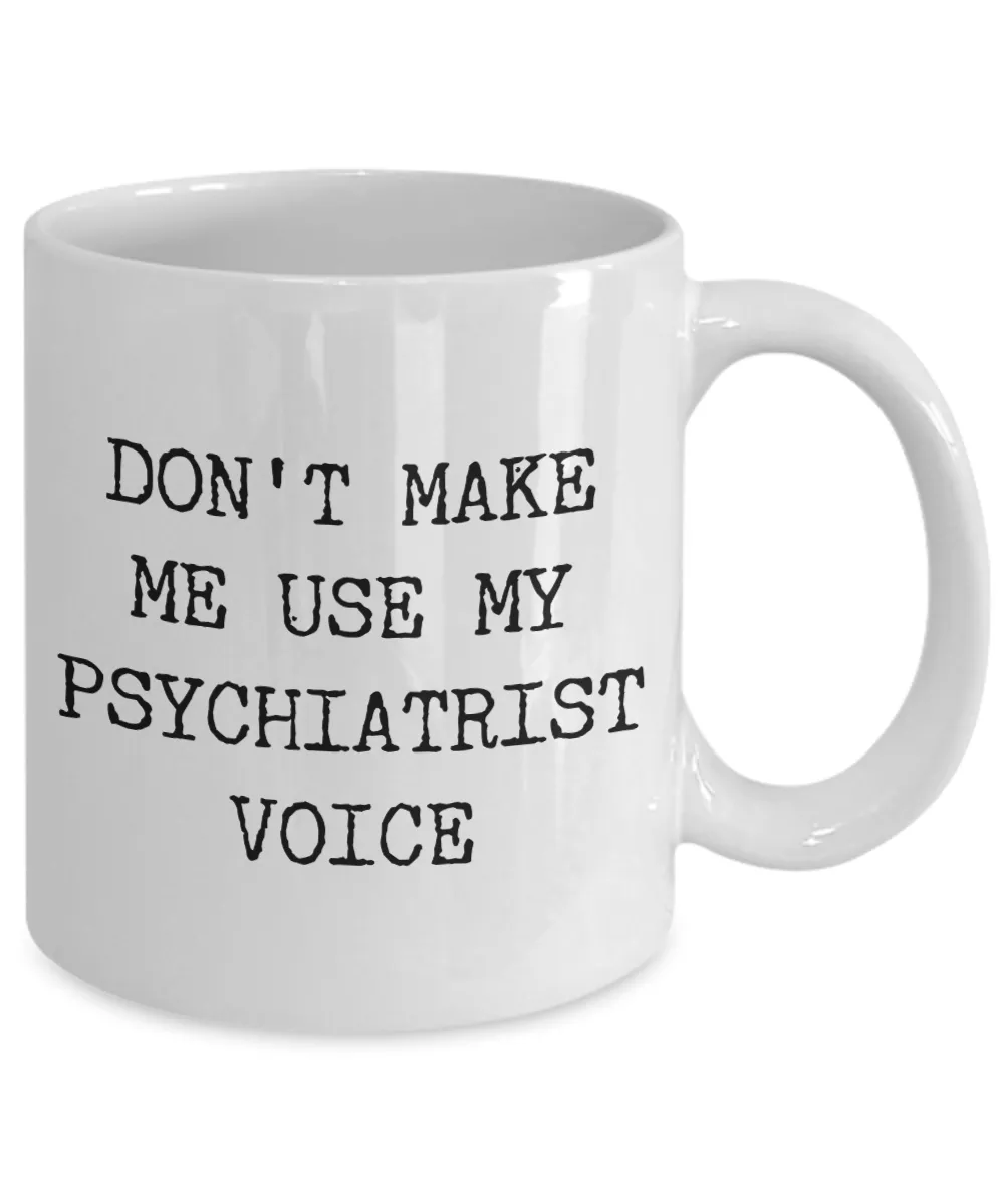 Coffee Mug Gift For A Psychiatrist - Don't Make Me Use Psychiatrist Voice Ceramic Coffee Cup